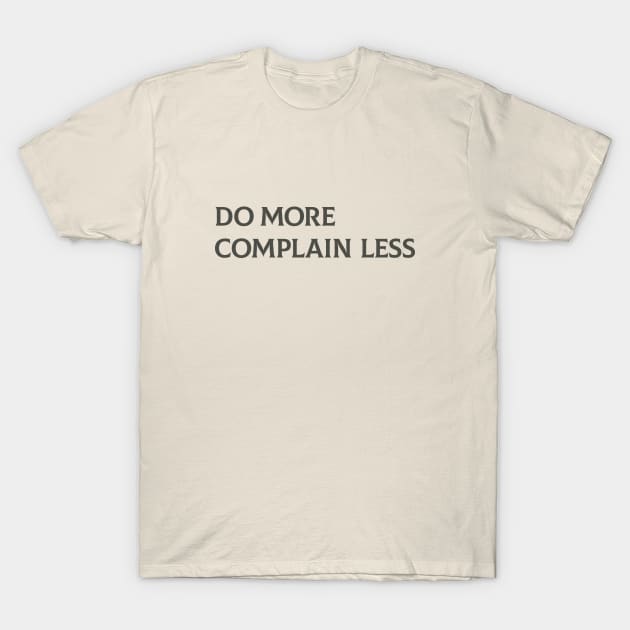 Do More Complain Less T-Shirt by calebfaires